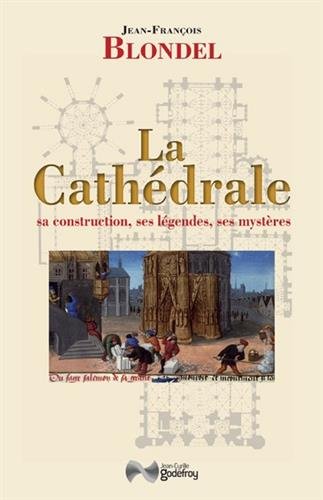 Télécharger La Cathédrale : Sa construction, ses légendes, ses mystères PDF