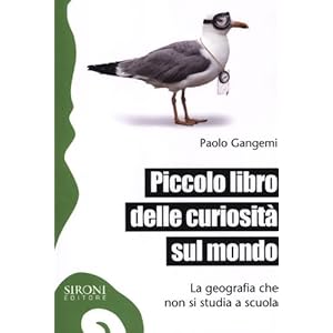 Piccolo libro delle curiosità sul mondo. La geografia che non si studia a scuola