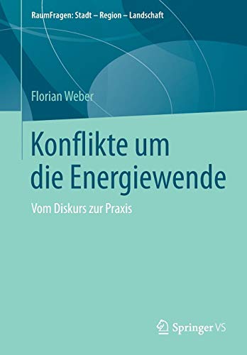 Konflikte um die Energiewende: Vom Diskurs zur Praxis (RaumFragen: Stadt - Region - Landschaft)