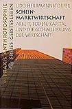 Scheinmarktwirtschaft: Arbeit, Boden, Kapital und die Globalisierung der Wirtschaft (Praxis Anthroposophie) by 