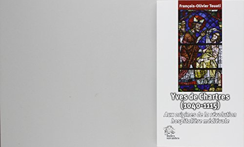Yves de Chartres (1040-1115) : Aux origines de la révolution hospitalière médiévale gratuit