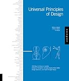 Universal Principles of Design: 100 Ways to Enhance Usability, Influence Perception, Increase Appeal, Make Better Design Decisions, and Teach Through Design by 
