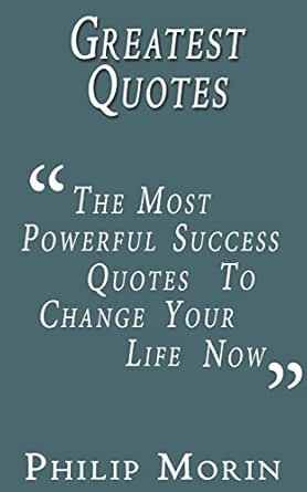 Powerful Quotes About Change Greatest Quotes: The Most Powerful Success Quotes To Change Your Life Now  (Success Motivational Wisdom Self Help Quotes) (Self-Help Motivational  Inspirational Quotations) Ebook : Morin, Philip: Amazon.in: Books