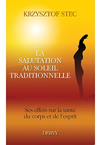 Télécharger La salutation au soleil traditionnelle : Ses effets sur la santé du corps et de l'esprit PDF