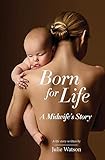 Born for Life: A Midwife's Story by