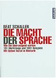 Die Macht der Sprache: Wie Sie überzeugend wirken. 101 Werkzeuge und 10001 Beispiele. Mit Option Testat in Rhetorik by Beat Schaller