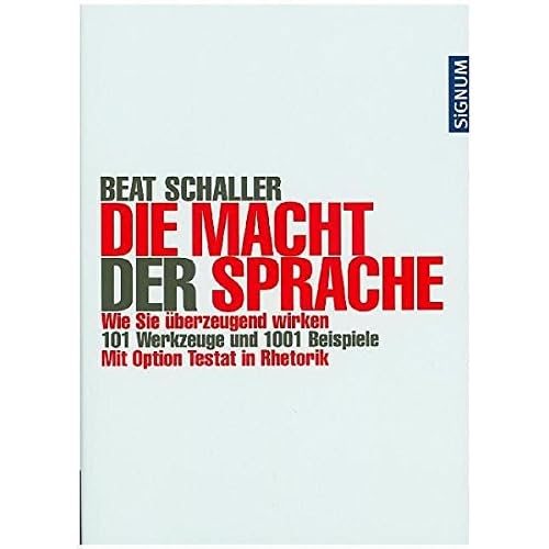 Die Macht der Sprache: Wie Sie überzeugend wirken. 101 Werkzeuge und 10001 Beispiele. Mit Option Testat in Rhetorik Die Macht der Sprache: Wie Sie überzeugend wirken. 101 Werkzeuge und 10001 Beispiele. Mit Option Testat in Rhetorik