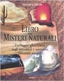 Image de Il libro dei misteri naturali. Un viaggio affascinante negli incredibili e misteriosi fenomeni naturali.