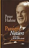 Passiert - notiert: Geschichten, die das Leben schrieb by Peter Hahne