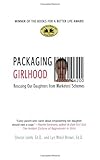 Image de Packaging Girlhood: Rescuing Our Daughters from Marketers' Schemes
