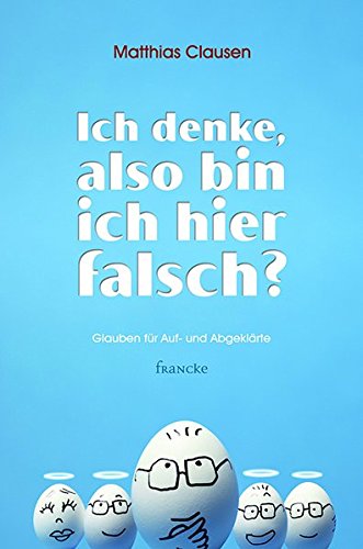 Download Ich denke, also bin ich hier falsch?: Glauben für Auf- und Abgeklärte Download Ich denke, also bin ich hier falsch?: Glauben für Auf- und Abgeklärte