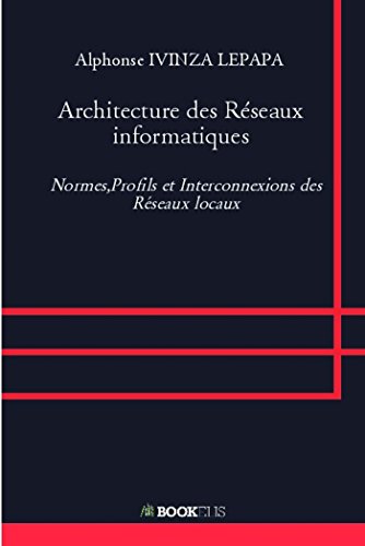 Architecture des Réseaux informatiques: Normes, Profils et Interconnexions des Réseaux locaux francais
