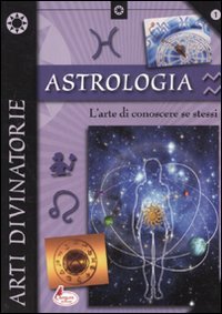 Astrologia. L'Arte Di Conoscere Se Stessi