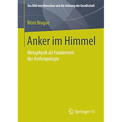 Anker im Himmel: Metaphysik als Fundament der Anthropologie (Das Bild vom Menschen und die Ordnung der Gesellschaft) Anker im Himmel: Metaphysik als Fundament der Anthropologie (Das Bild vom Menschen und die Ordnung der Gesellschaft)