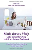 Finde deinen Platz: Lebe erfüllt deine Berufung an deinen Seelenort by 