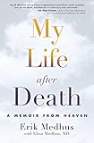 My Life After Death: A Memoir from Heaven by Erik Medhus, Elisa Medhus M.D. M.D.