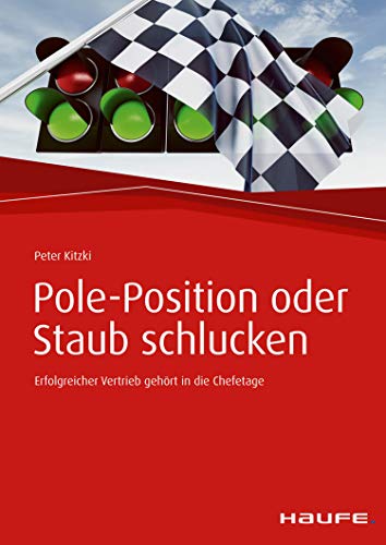 Pole-Position oder Staub schlucken: Erfolgreicher Vertrieb beginnt in der Chefetage (Haufe Fachbuch)
