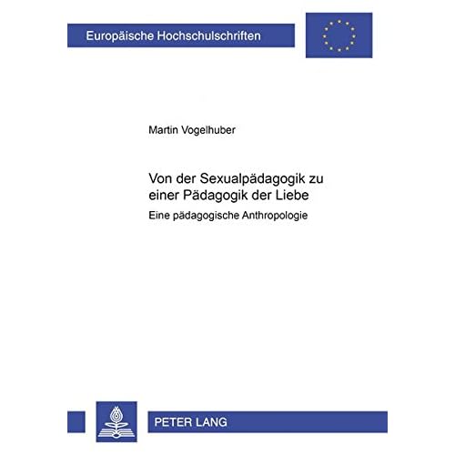 [PDF] Von der Sexualpádagogik zu einer Pádagogik der Liebe: Eine pádagogische Anthropologie (Europáische Hochschulschriften / European University Studies / ... / Series 11: Education / Série 11: Pédagogie) KOSTENLOS DOWNLOAD