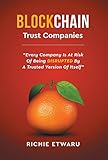 Blockchain: Trust Companies: Every Company Is at Risk of Being Disrupted by a Trusted Version of Itself by