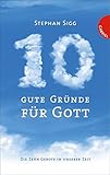 Zehn gute Gründe für Gott: Die Zehn Gebote in unserer Zeit by Stephan Sigg, Niklas Schütte
