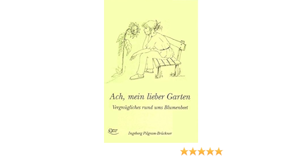 Ach Mein Lieber Garten Vergnugliches Rund Ums Blumenbeet Amazon De Pilgram Bruckner Ingeborg Fleck Brigitte Bucher