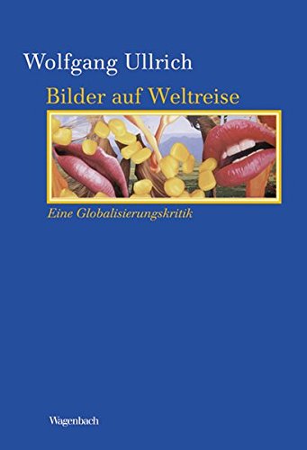 Bilder auf Weltreise: Eine Globalisierungskritik (Kleine Kulturwissenschaftliche Bibliothek)