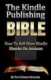 The Kindle Publishing Bible: How To Sell More Kindle Ebooks on Amazon (Step-by-Step Instructions On Self-Publishing And Marketing Your Books) (Kindle Bible Book 1) (English Edition) by 