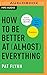 How to Be Better at Almost Everything: Learn Anything Quickly, Stack Your Skills, Dominate by