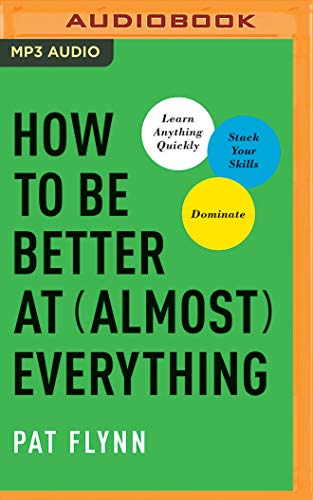 How to Be Better at Almost Everything: Learn Anything Quickly, Stack Your Skills, Dominate