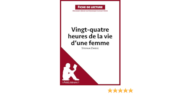 Vingt Quatre Heures De La Vie D Une Femme De Stefan Zweig Fiche De Lecture Analyse Complete Et Resume Detaille De L Oeuvre French Edition Ebook Lepetitlitteraire Coutant Defer Dominique Amazon In Kindle Store