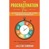 The Procrastination Fix : 36 Strategies Proven to Cure Laziness and Improve Productivity : Daily Training for Mental Toughness And Self Discipline