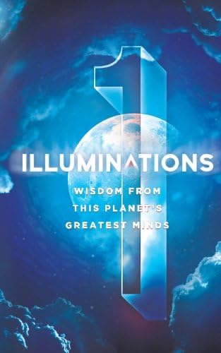 Illuminations: Wisdom From This Planet's Greatest Minds: Volume 1