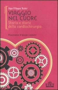 Viaggio nel cuore. Storia e storie della cardiochirurgia Viaggio nel cuore. Storia e storie della cardiochirurgia