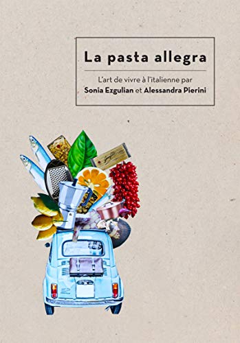Télécharger La pasta allegra: L'art de vivre à l'italienne par Sonia Ezgulian et Alessandra Pierini Francais PDF
