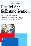 Das 1x1 der Selbstmotivation: 45 Tipps für eine bessere Motivation im Beruf und Privatleben by Rolf Meier