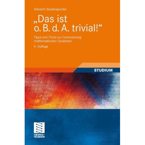 Das ist o. B. d. A. trivial!: Tipps und Tricks zur Formulierung mathematischer Gedanken (Mathematik für Studienanfänger) (German Edition)