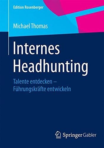 Internes Headhunting: Talente entdecken – Führungskräfte entwickeln (Edition Rosenberger)