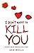 I Don't Want To Kill You by
