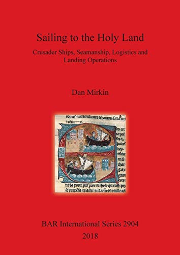 Sailing to the Holy Land: Crusader Ships, Seamanship, Logistics and Landing Operations: 2904 (British Archaeological Reports International Series)