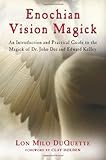 Enochian Vision Magick: An Introduction and Practical Guide to the Magick of Dr. John Dee and Edward Kelley: An Introduction and Practical Guide to the Magick of Mr. John Dee and Edward Kelley by 