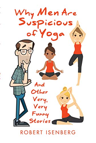 Why Men Are Suspicious Of Yoga And Other Very Very Funny Stories