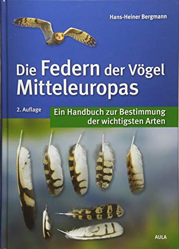 Die Federn der Vögel Mitteleuropas: Ein Handbuch zur Bestimmung der wichtigsten Arten Die Federn der Vögel Mitteleuropas: Ein Handbuch zur Bestimmung der wichtigsten Arten