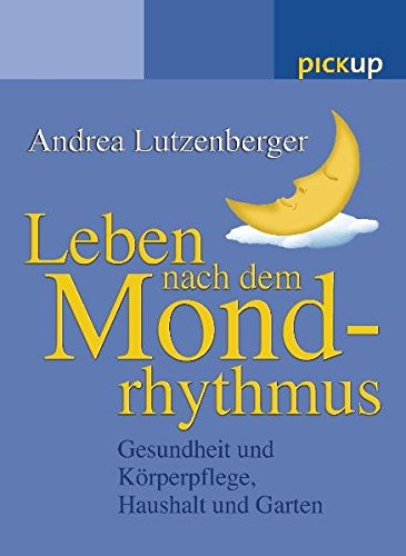 Leben nach dem Mondrhythmus: Gesundheit und Körperpflege, Haushalt und Garten (Irisiana)