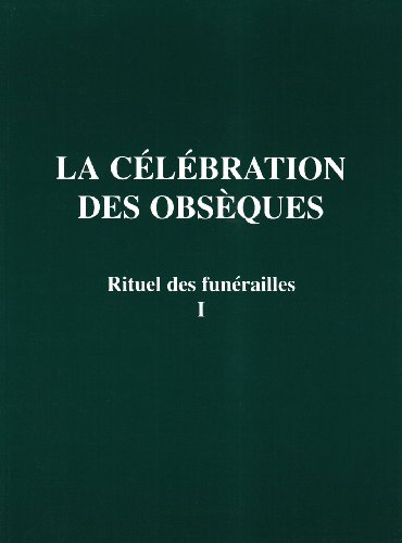 Télécharger La célébration des obsèques, tome 1 : Rituel des funérailles, 2ème édition livre En ligne
