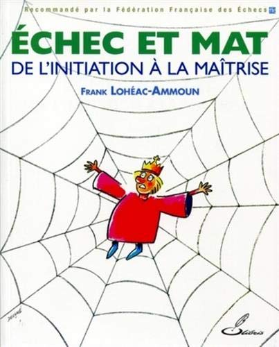 Echec et mat : de l'initiation à la maîtrise Echec et mat : de l'initiation à la maîtrise