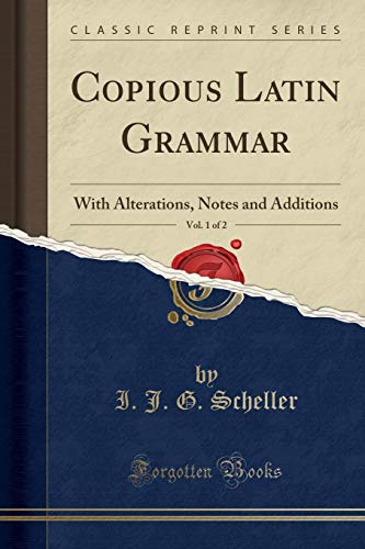 Copious Latin Grammar, Vol. 1 of 2: With Alterations, Notes and Additions (Classic Reprint)
