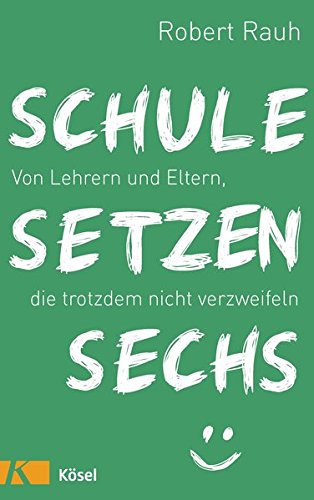 Download Schule, setzen, sechs: Von Lehrern und Eltern, die trotzdem nicht verzweifeln Download Schule, setzen, sechs: Von Lehrern und Eltern, die trotzdem nicht verzweifeln