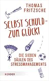 Selbst schuld - zum Glück!: Die sieben Säulen des Stressmanagements. Stress aus eigener Kraft beenden by Thomas Fritzsche