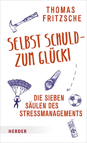 Selbst schuld - zum Glück!: Die sieben Säulen des Stressmanagements. Stress aus eigener Kraft beenden