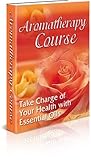 Image de Aromatherapy 6 Week Course - Take Charge of your Health with Essential Oils! (Aromatherapy Training Book 1) (English Edition)